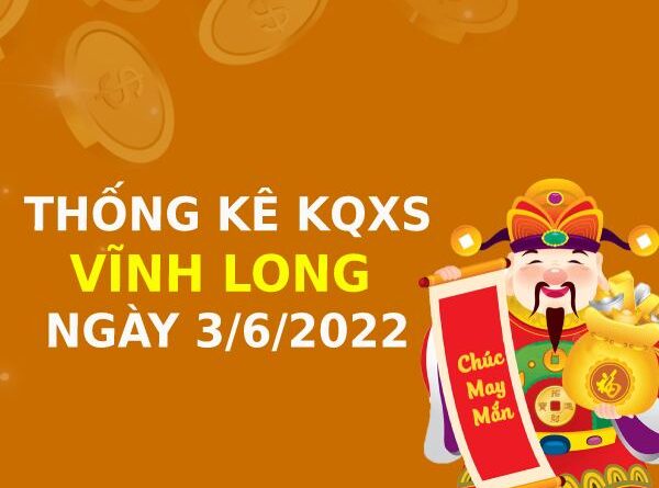 Thống kê xổ số Vĩnh Long ngày 3/6/2022 thứ 6 hôm nay