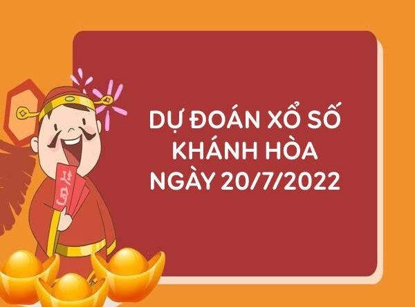 Dự đoán kết quả xổ số Khánh Hòa ngày 20/7/2022 thứ 4 hôm nay