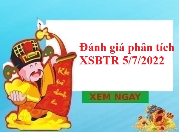 Đánh giá phân tích KQXSBTR 5/7/2022