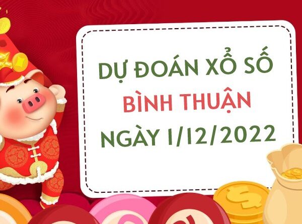 Dự đoán xổ số Bình Thuận ngày 1/12/2022 thứ 5 hôm nay