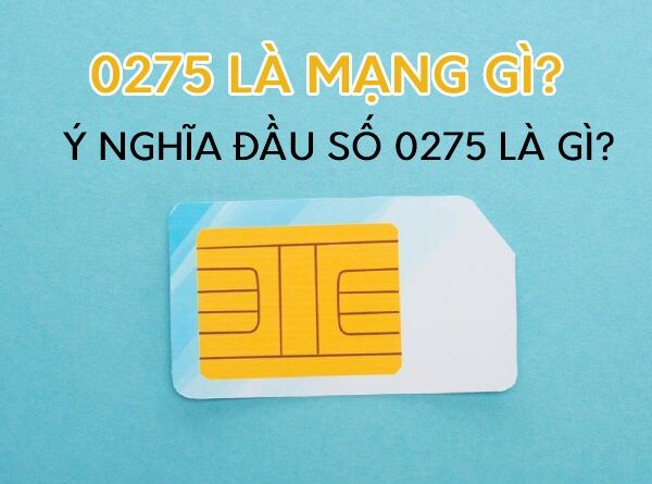 0275 là mạng gì? Mã vùng tỉnh nào?