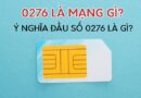 0276 là mạng gì? 0276 là mã vùng tỉnh nào? Có ý nghĩa gì?