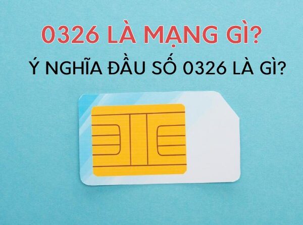 0326 là mạng gì? Ý nghĩa sim điện thoại đầu số 0326 là gì?