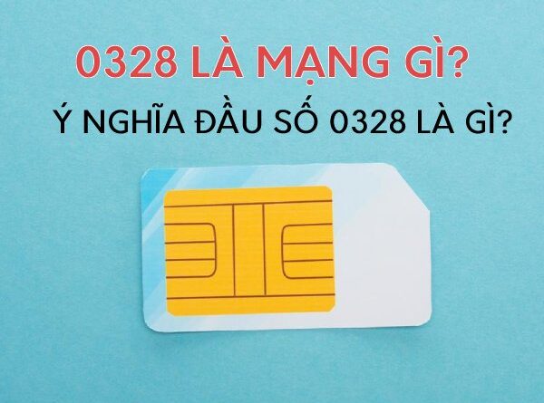 0328 là mạng gì? Luận giải chi tiết ý nghĩa đầu số 0328