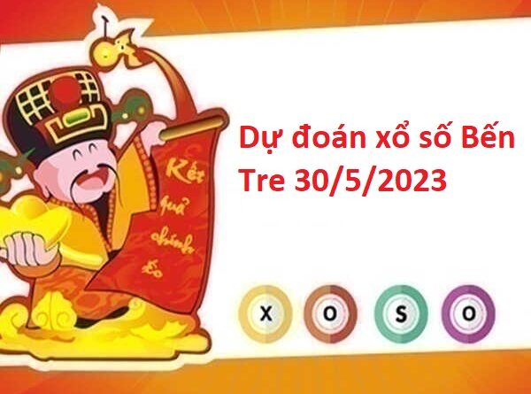 Dự đoán xổ số Bến Tre 30/5/2023