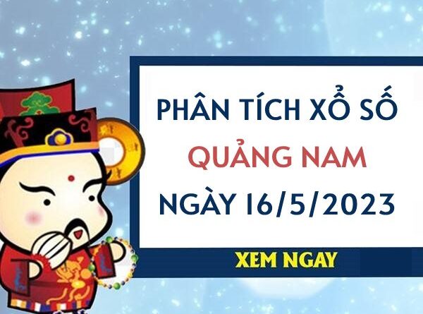 Phân tích xổ số Quảng Nam ngày 16/5/2023 thứ 3 hôm nay