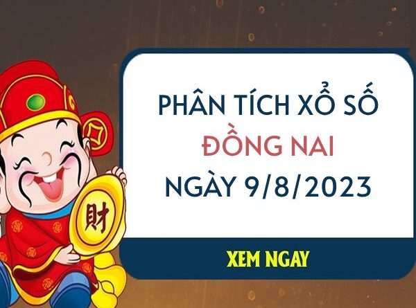 Phân tích xổ số Đồng Nai ngày 9/8/2023 thứ 4 hôm nay