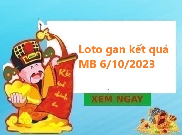 Loto gan kết quả miền Bắc 6/10/2023