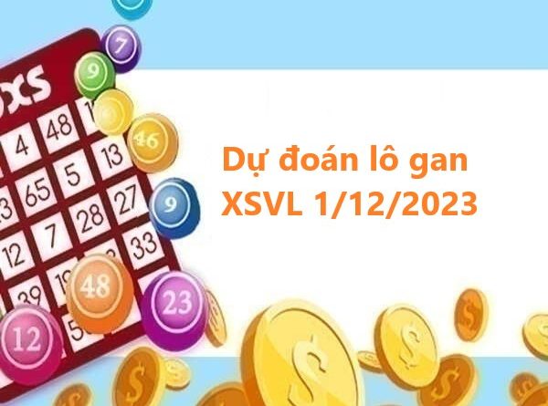 Dự đoán lô gan XSVL 1/12/2023