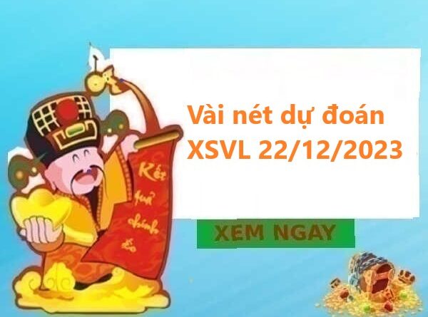 Vài nét dự đoán xổ số Vĩnh Long 22/12/2023