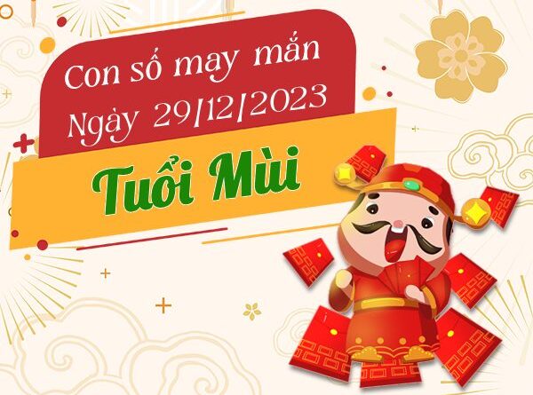 Con số may mắn tuổi Mùi hôm nay ngày 29/12/2023