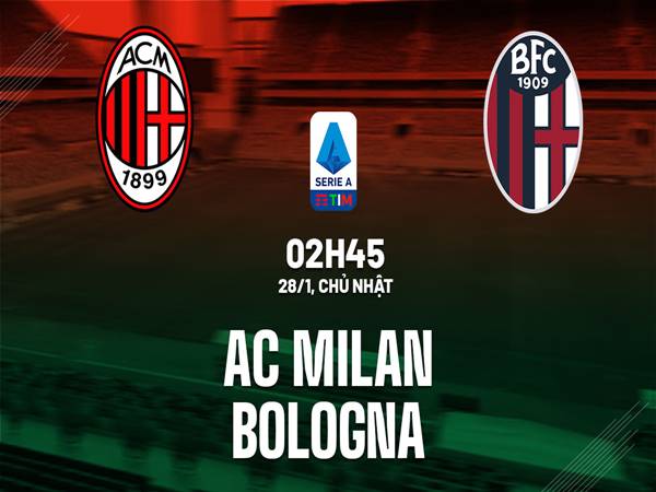 Nhận định AC Milan vs Bologna, 02h45 ngày 28/01