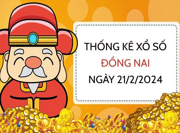 Thống kê xổ số Đồng Nai ngày 21/2/2024 thứ 4 hôm nay