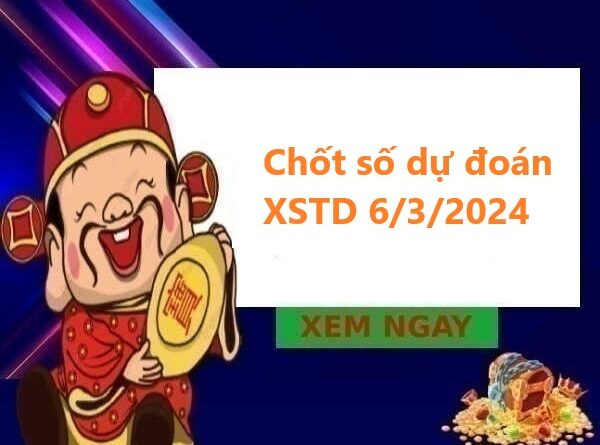 chốt số dự đoán XSTD 6/3/2024