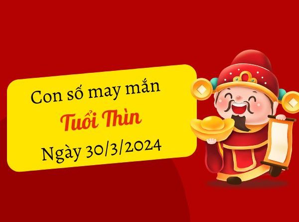 Con số may mắn tuổi Thìn hôm nay ngày 30/3/2024