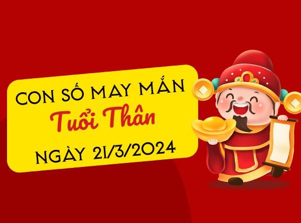 Con số may mắn tuổi Thân hôm nay ngày 21/3/2024