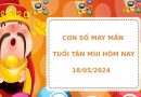 Con số may mắn tuổi Tân Mùi hôm nay 18/5/2024 dễ ăn