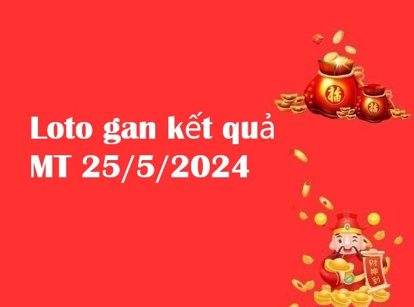 Loto gan kết quả miền Trung 25/5/2024