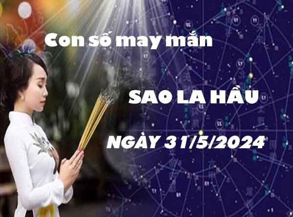 Nhận định con số may mắn sao La Hầu ngày 31/5/2024 thứ 6