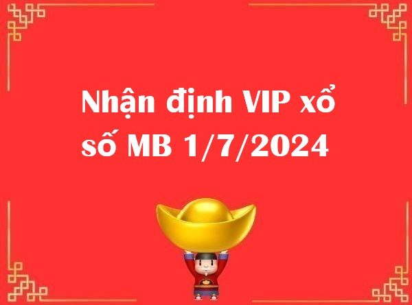 Nhận định VIP xổ số MB 1/7/2024