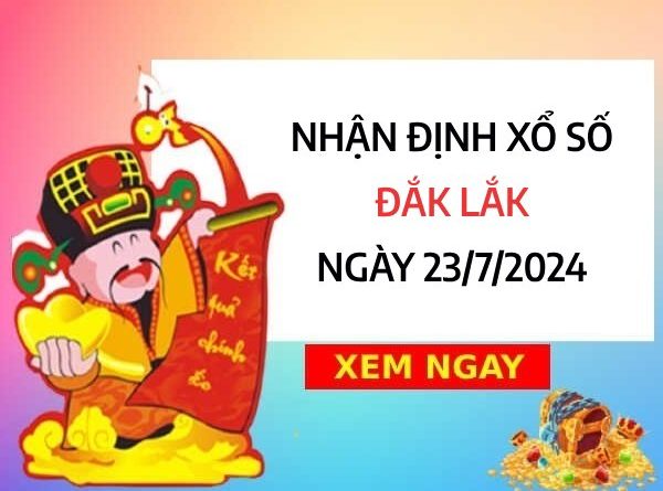 Nhận định xổ số Đắc Lắc ngày 23/7/2024 chốt số gia tăng tài lộc