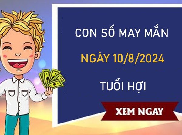 Con số may mắn tuổi Hợi 10/8/2024 số đẹp trúng to