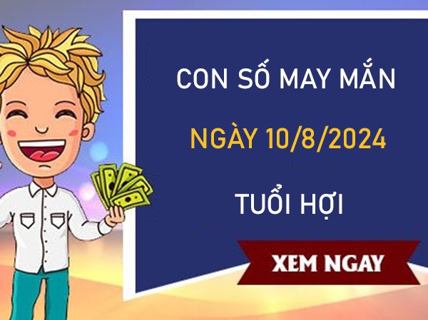 Con số may mắn tuổi Hợi 10/8/2024 số đẹp trúng to