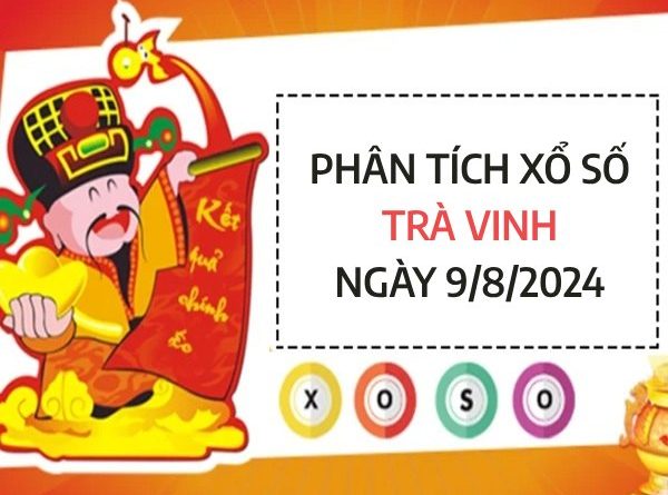 Phân tích xổ số Trà Vinh ngày 9/8/2024 chọn số đại cát hôm nay