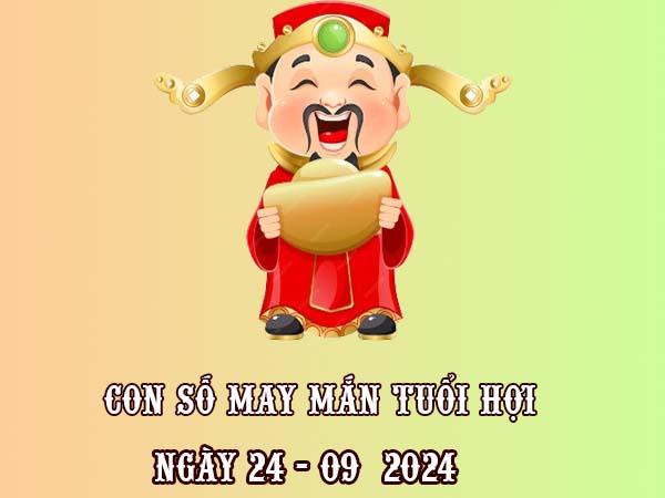 Con số may mắn tuổi Hợi ngày 24/9/2024 thứ 3 hôm nay