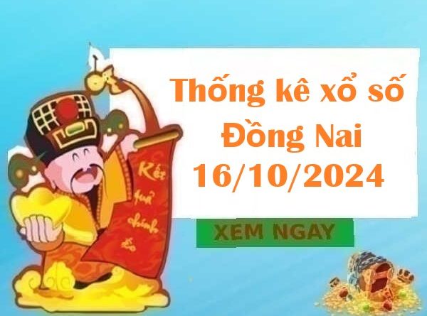 Thống kê xổ số Đồng Nai 16/10/2024