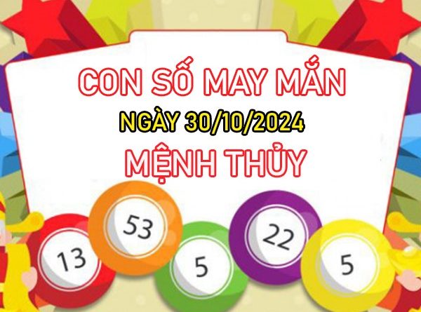 Con số may mắn mệnh Thủy 30/10/2024 gom lộc nặng tay