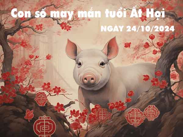 Con số lộc phát tuổi Ất Hợi ngày 24/10/2024 thứ 5 hôm nay