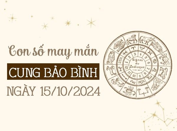 Con số đại cát của cung Bảo Bình ngày 15/10/2024