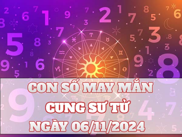 Nhận định con số may mắn cung Sư Tử ngày 06/11/2024